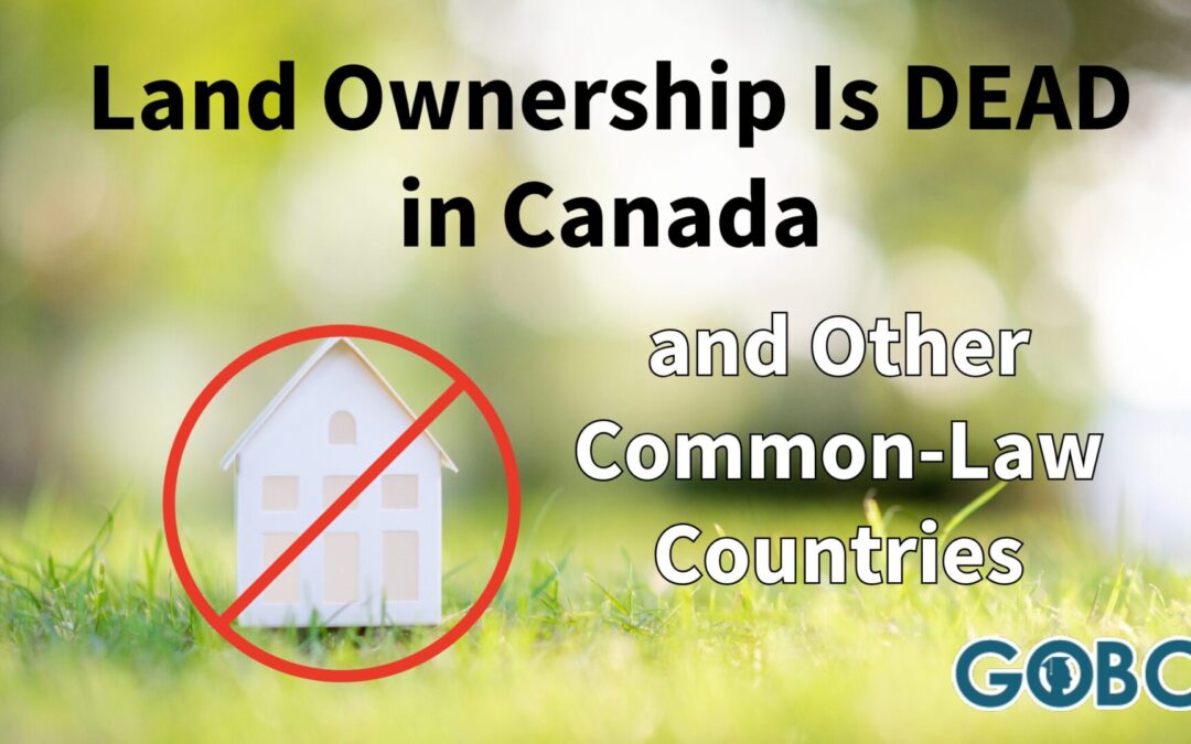 Land Ownership Is DEAD in Canada and Other Common-Law Countries
